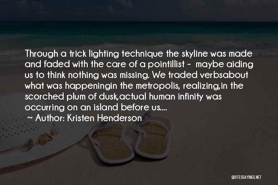 Kristen Henderson Quotes: Through A Trick Lighting Technique The Skyline Was Made And Faded With The Care Of A Pointillist - Maybe Aiding