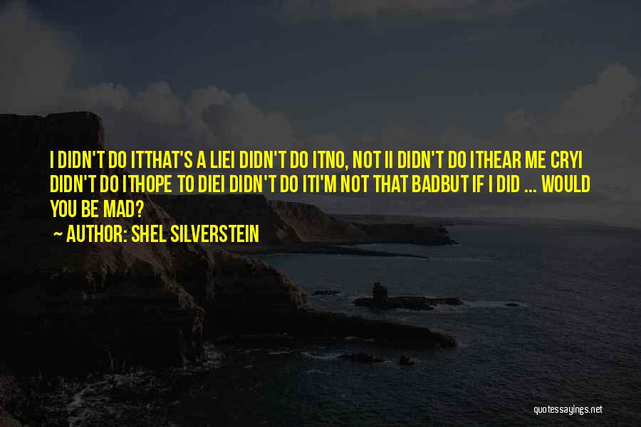 Shel Silverstein Quotes: I Didn't Do Itthat's A Liei Didn't Do Itno, Not Ii Didn't Do Ithear Me Cryi Didn't Do Ithope To
