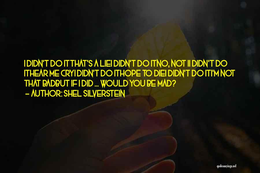 Shel Silverstein Quotes: I Didn't Do Itthat's A Liei Didn't Do Itno, Not Ii Didn't Do Ithear Me Cryi Didn't Do Ithope To