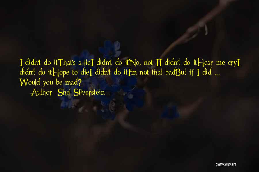 Shel Silverstein Quotes: I Didn't Do Itthat's A Liei Didn't Do Itno, Not Ii Didn't Do Ithear Me Cryi Didn't Do Ithope To