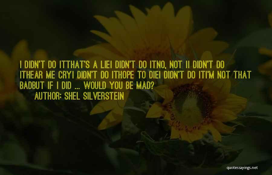 Shel Silverstein Quotes: I Didn't Do Itthat's A Liei Didn't Do Itno, Not Ii Didn't Do Ithear Me Cryi Didn't Do Ithope To