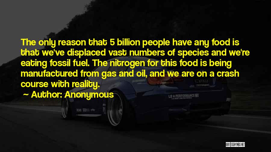 Anonymous Quotes: The Only Reason That 5 Billion People Have Any Food Is That We've Displaced Vast Numbers Of Species And We're