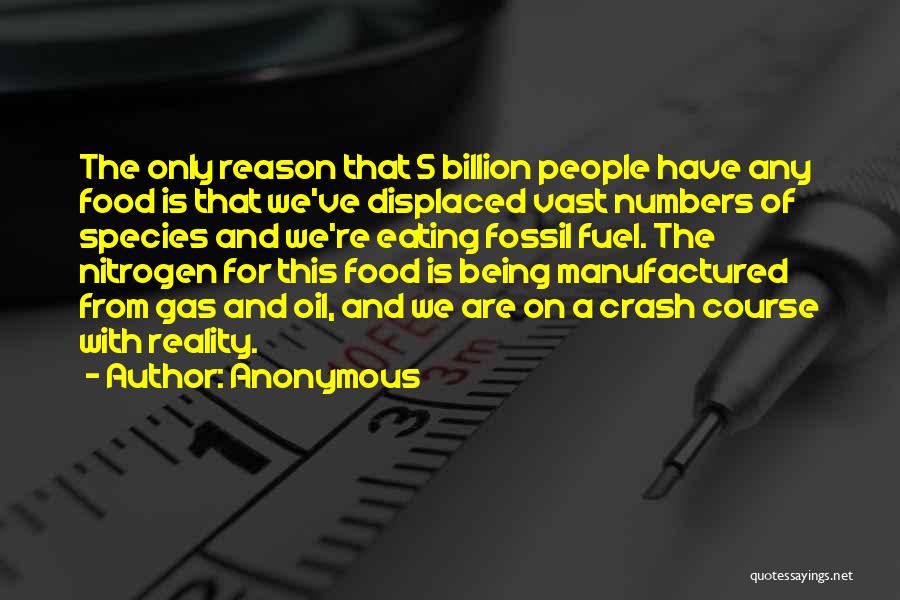 Anonymous Quotes: The Only Reason That 5 Billion People Have Any Food Is That We've Displaced Vast Numbers Of Species And We're
