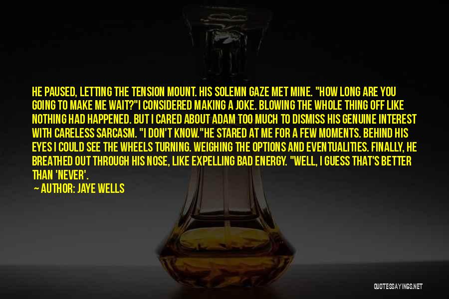 Jaye Wells Quotes: He Paused, Letting The Tension Mount. His Solemn Gaze Met Mine. How Long Are You Going To Make Me Wait?i