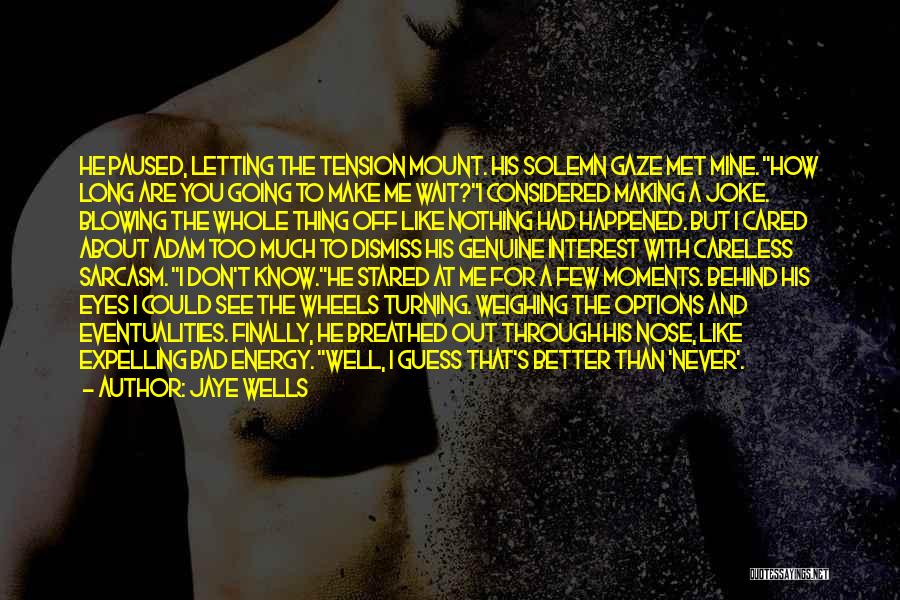 Jaye Wells Quotes: He Paused, Letting The Tension Mount. His Solemn Gaze Met Mine. How Long Are You Going To Make Me Wait?i