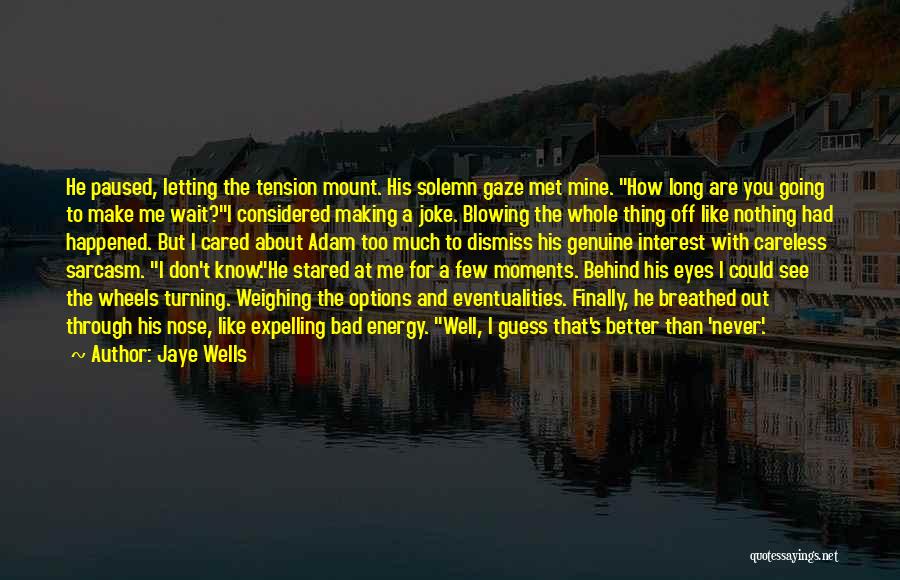 Jaye Wells Quotes: He Paused, Letting The Tension Mount. His Solemn Gaze Met Mine. How Long Are You Going To Make Me Wait?i