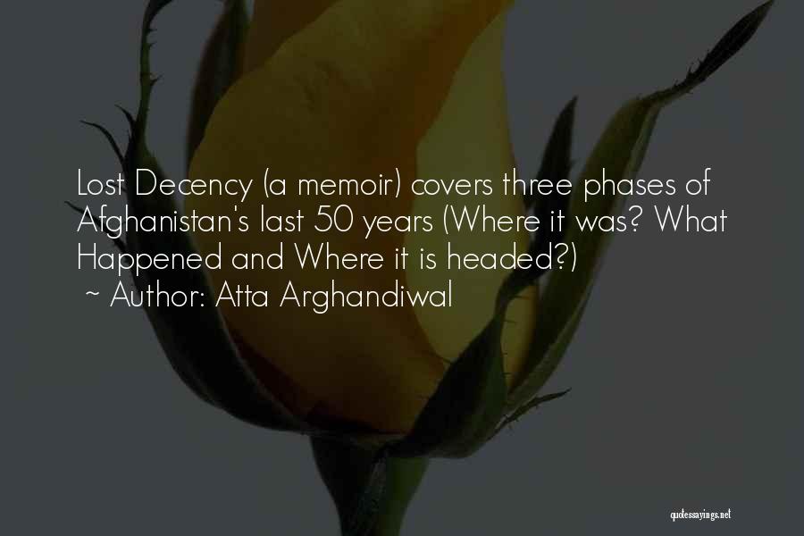 Atta Arghandiwal Quotes: Lost Decency (a Memoir) Covers Three Phases Of Afghanistan's Last 50 Years (where It Was? What Happened And Where It