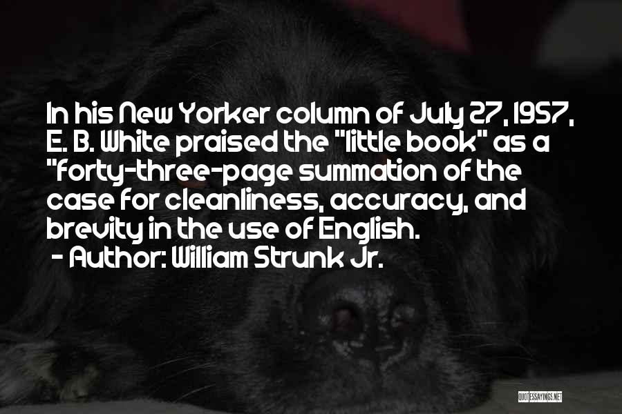 William Strunk Jr. Quotes: In His New Yorker Column Of July 27, 1957, E. B. White Praised The Little Book As A Forty-three-page Summation