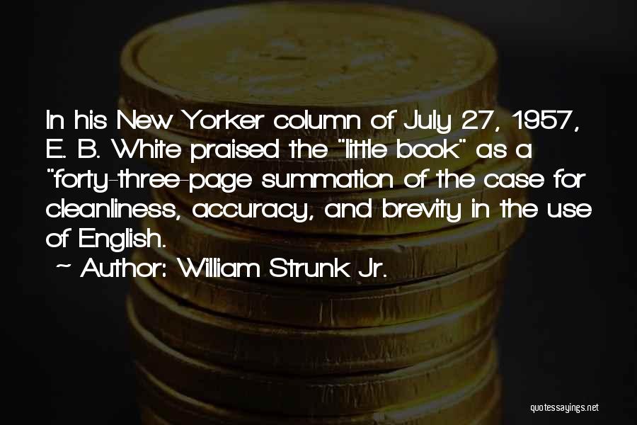 William Strunk Jr. Quotes: In His New Yorker Column Of July 27, 1957, E. B. White Praised The Little Book As A Forty-three-page Summation