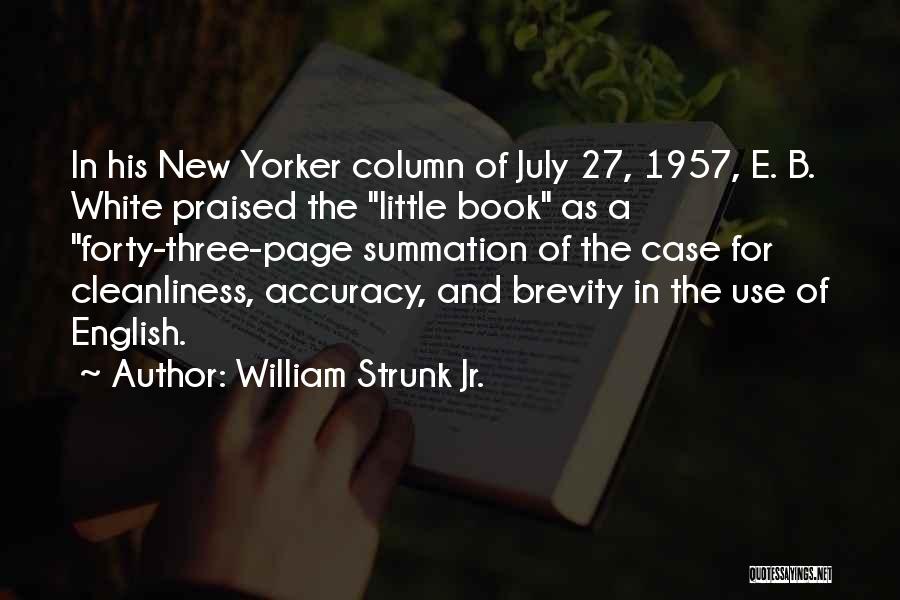 William Strunk Jr. Quotes: In His New Yorker Column Of July 27, 1957, E. B. White Praised The Little Book As A Forty-three-page Summation