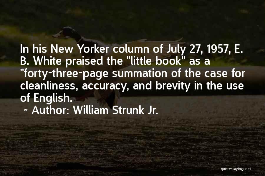 William Strunk Jr. Quotes: In His New Yorker Column Of July 27, 1957, E. B. White Praised The Little Book As A Forty-three-page Summation