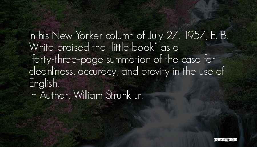 William Strunk Jr. Quotes: In His New Yorker Column Of July 27, 1957, E. B. White Praised The Little Book As A Forty-three-page Summation