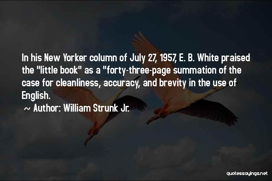 William Strunk Jr. Quotes: In His New Yorker Column Of July 27, 1957, E. B. White Praised The Little Book As A Forty-three-page Summation