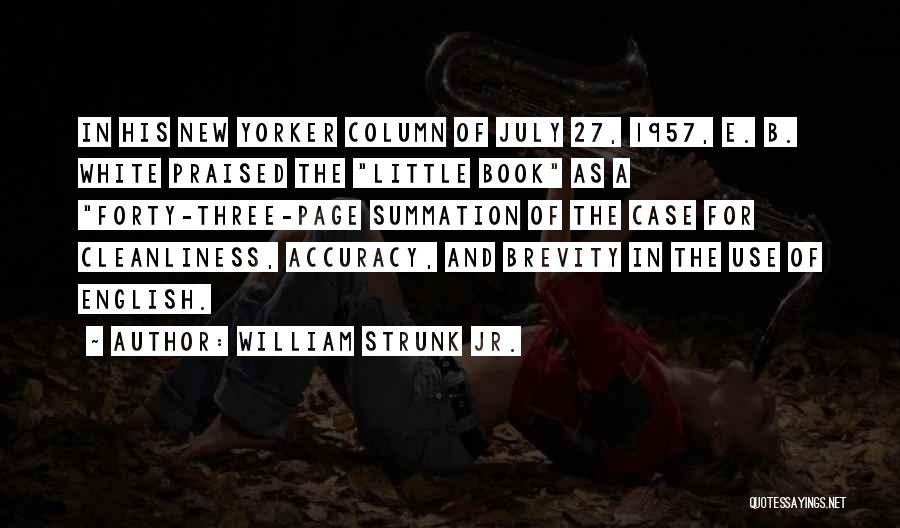 William Strunk Jr. Quotes: In His New Yorker Column Of July 27, 1957, E. B. White Praised The Little Book As A Forty-three-page Summation