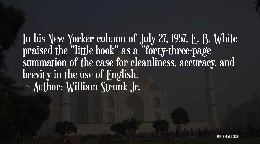 William Strunk Jr. Quotes: In His New Yorker Column Of July 27, 1957, E. B. White Praised The Little Book As A Forty-three-page Summation
