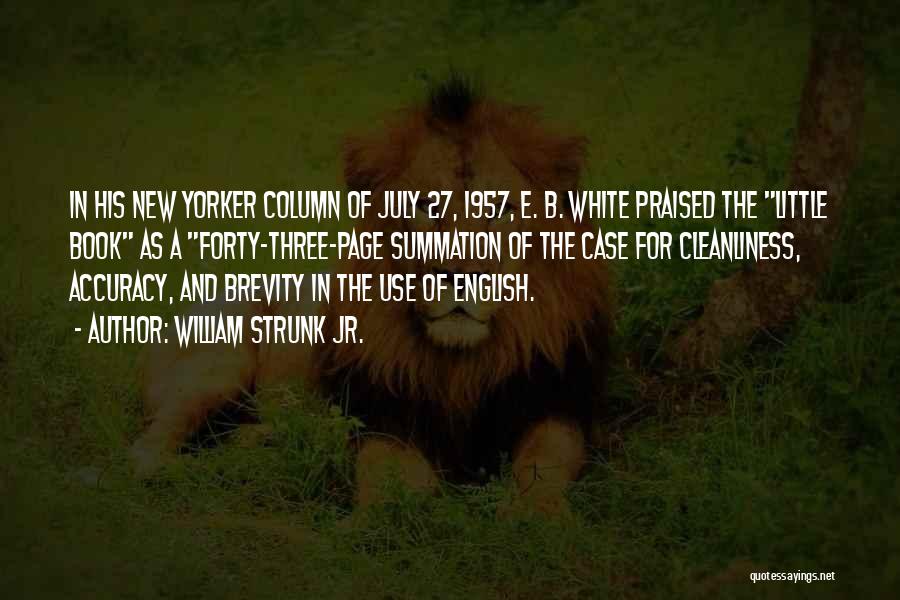 William Strunk Jr. Quotes: In His New Yorker Column Of July 27, 1957, E. B. White Praised The Little Book As A Forty-three-page Summation