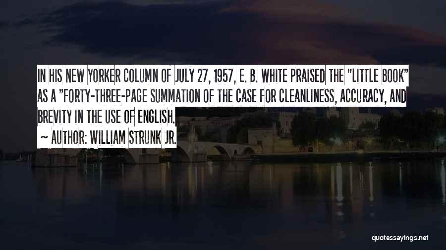 William Strunk Jr. Quotes: In His New Yorker Column Of July 27, 1957, E. B. White Praised The Little Book As A Forty-three-page Summation