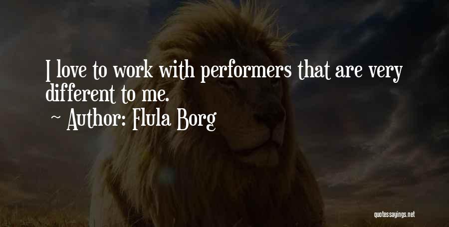 Flula Borg Quotes: I Love To Work With Performers That Are Very Different To Me.