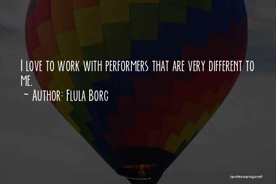 Flula Borg Quotes: I Love To Work With Performers That Are Very Different To Me.