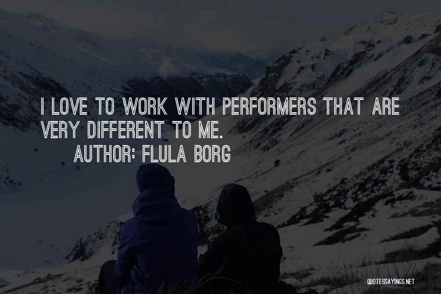 Flula Borg Quotes: I Love To Work With Performers That Are Very Different To Me.