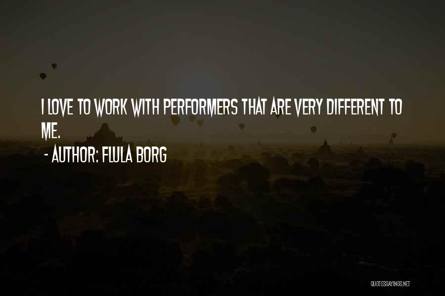 Flula Borg Quotes: I Love To Work With Performers That Are Very Different To Me.