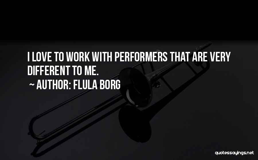 Flula Borg Quotes: I Love To Work With Performers That Are Very Different To Me.