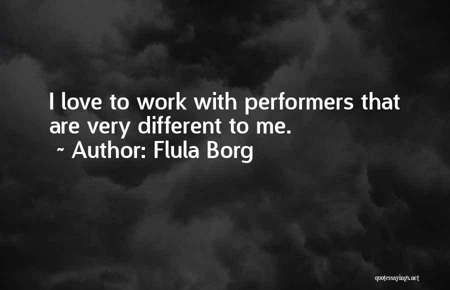 Flula Borg Quotes: I Love To Work With Performers That Are Very Different To Me.