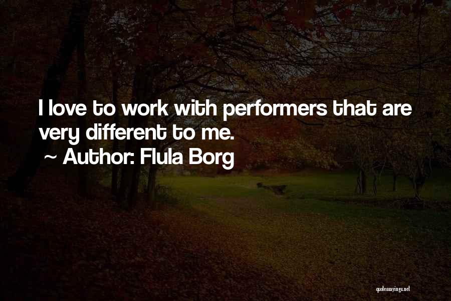 Flula Borg Quotes: I Love To Work With Performers That Are Very Different To Me.