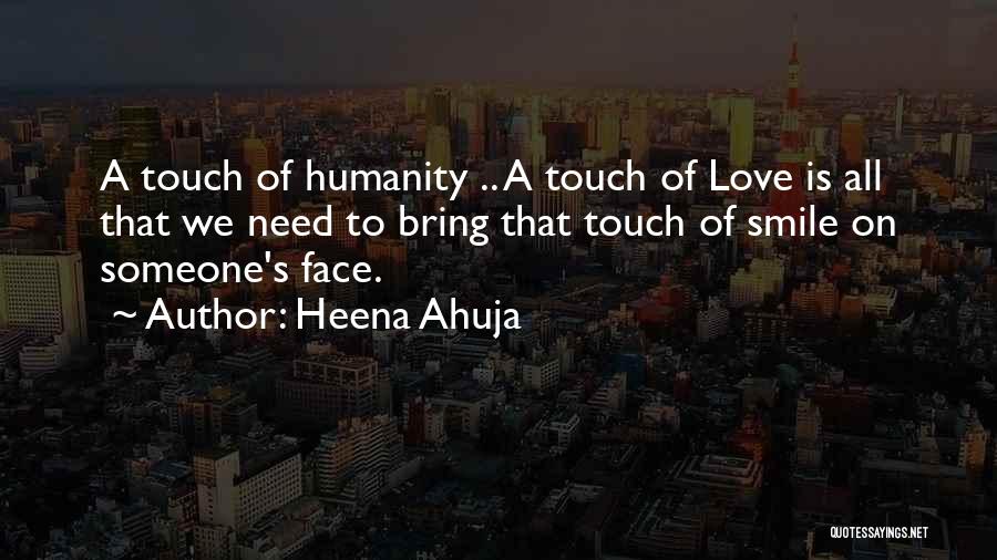 Heena Ahuja Quotes: A Touch Of Humanity .. A Touch Of Love Is All That We Need To Bring That Touch Of Smile