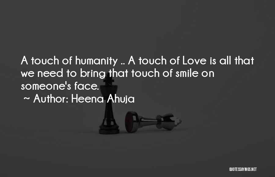Heena Ahuja Quotes: A Touch Of Humanity .. A Touch Of Love Is All That We Need To Bring That Touch Of Smile