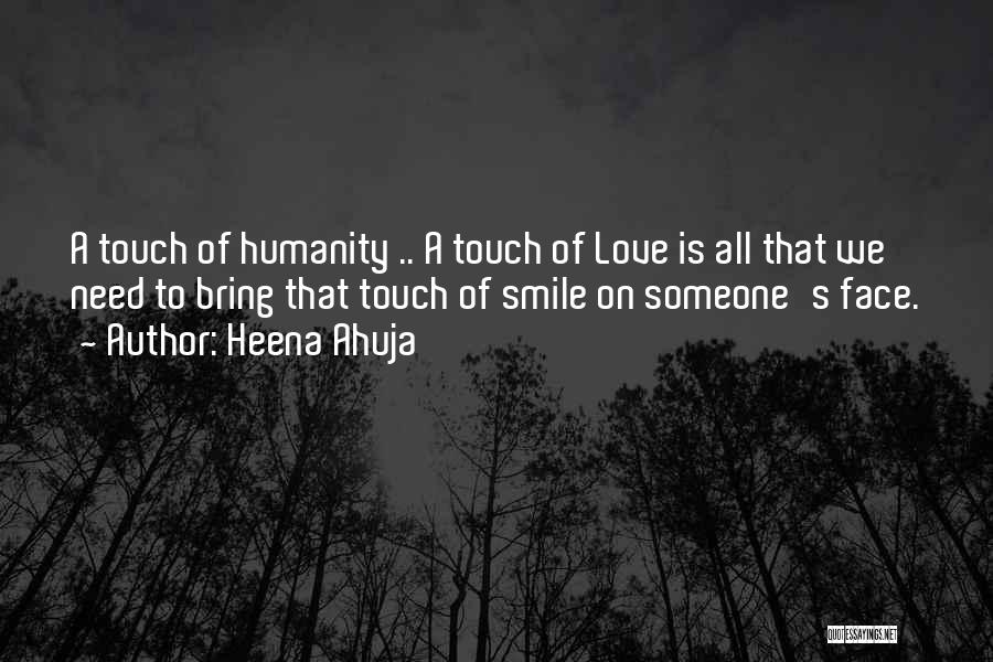 Heena Ahuja Quotes: A Touch Of Humanity .. A Touch Of Love Is All That We Need To Bring That Touch Of Smile