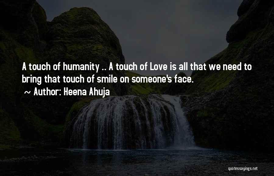 Heena Ahuja Quotes: A Touch Of Humanity .. A Touch Of Love Is All That We Need To Bring That Touch Of Smile