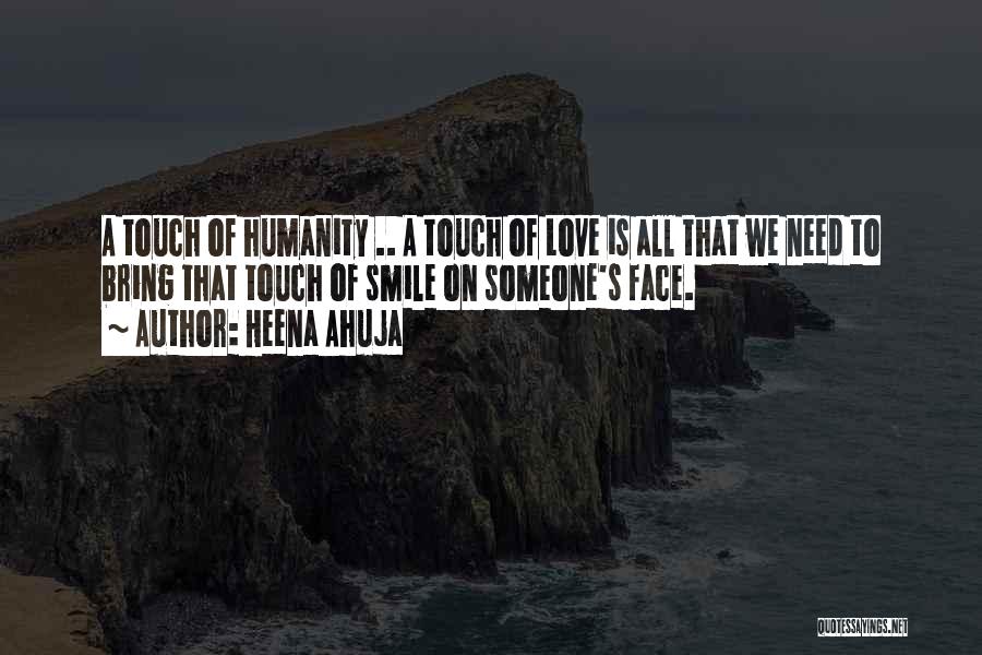 Heena Ahuja Quotes: A Touch Of Humanity .. A Touch Of Love Is All That We Need To Bring That Touch Of Smile
