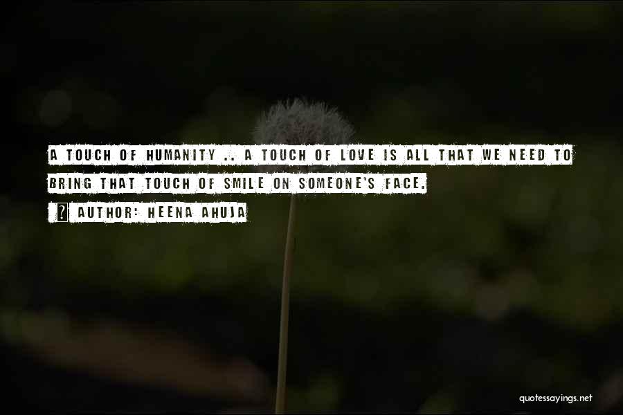 Heena Ahuja Quotes: A Touch Of Humanity .. A Touch Of Love Is All That We Need To Bring That Touch Of Smile