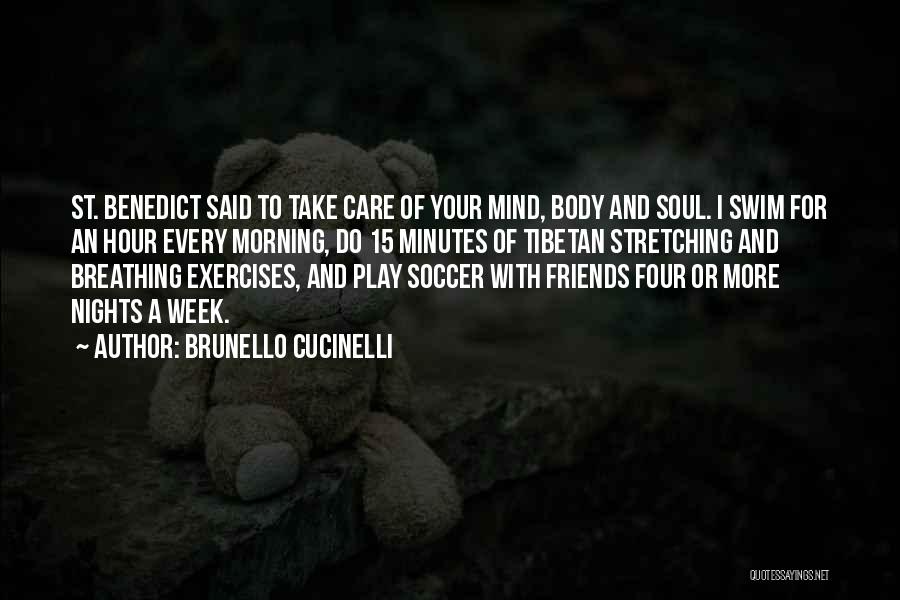 Brunello Cucinelli Quotes: St. Benedict Said To Take Care Of Your Mind, Body And Soul. I Swim For An Hour Every Morning, Do