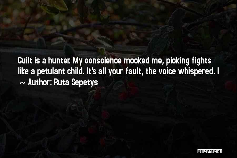 Ruta Sepetys Quotes: Guilt Is A Hunter. My Conscience Mocked Me, Picking Fights Like A Petulant Child. It's All Your Fault, The Voice