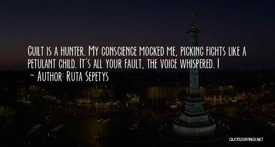 Ruta Sepetys Quotes: Guilt Is A Hunter. My Conscience Mocked Me, Picking Fights Like A Petulant Child. It's All Your Fault, The Voice