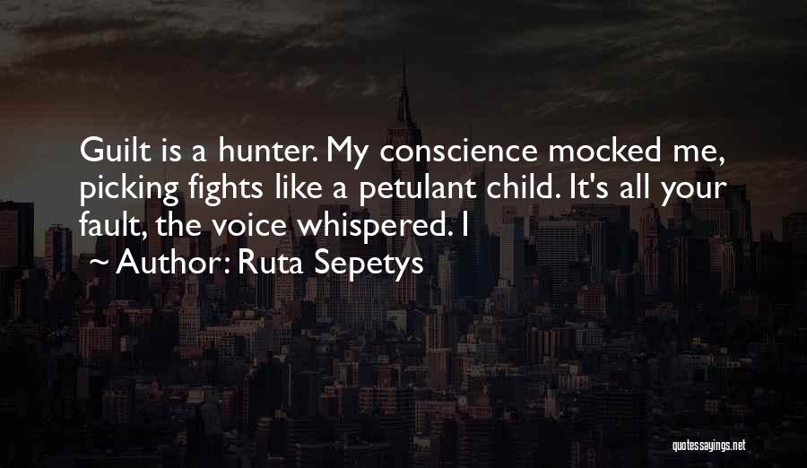 Ruta Sepetys Quotes: Guilt Is A Hunter. My Conscience Mocked Me, Picking Fights Like A Petulant Child. It's All Your Fault, The Voice