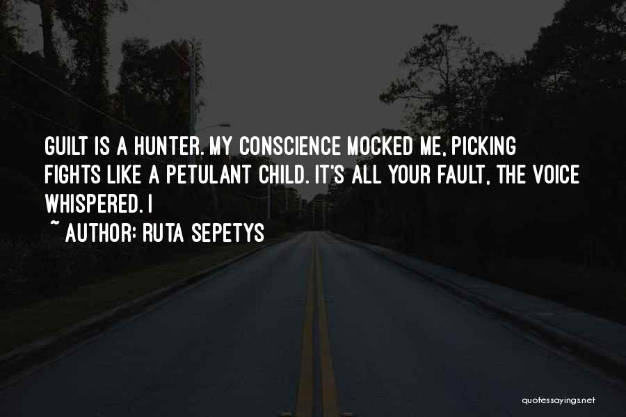 Ruta Sepetys Quotes: Guilt Is A Hunter. My Conscience Mocked Me, Picking Fights Like A Petulant Child. It's All Your Fault, The Voice