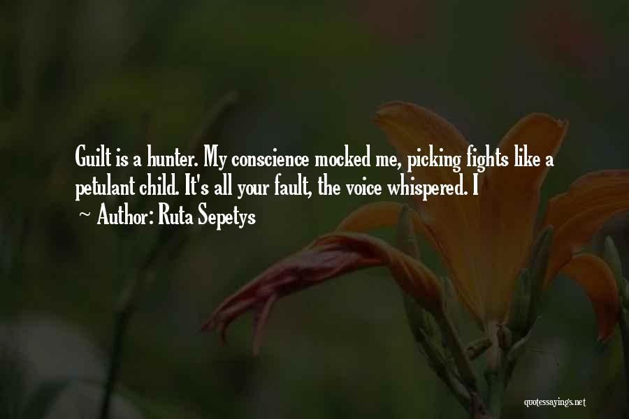 Ruta Sepetys Quotes: Guilt Is A Hunter. My Conscience Mocked Me, Picking Fights Like A Petulant Child. It's All Your Fault, The Voice