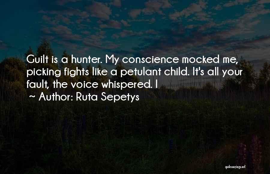 Ruta Sepetys Quotes: Guilt Is A Hunter. My Conscience Mocked Me, Picking Fights Like A Petulant Child. It's All Your Fault, The Voice