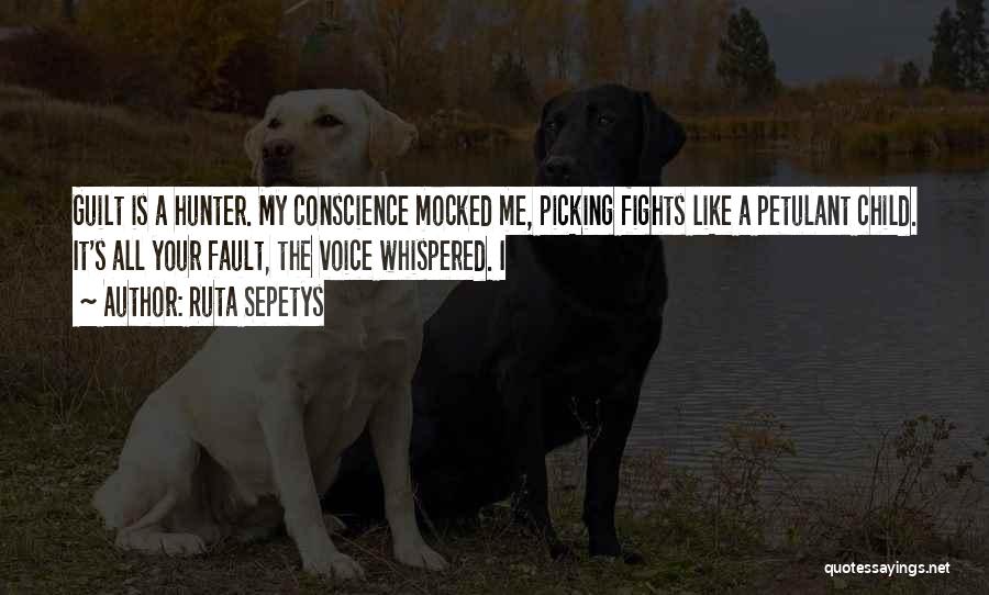 Ruta Sepetys Quotes: Guilt Is A Hunter. My Conscience Mocked Me, Picking Fights Like A Petulant Child. It's All Your Fault, The Voice