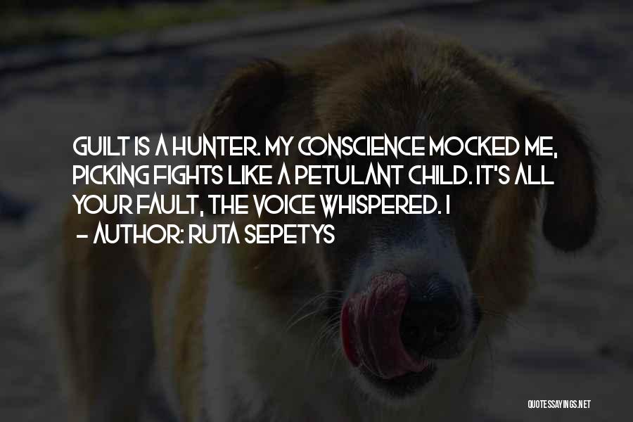 Ruta Sepetys Quotes: Guilt Is A Hunter. My Conscience Mocked Me, Picking Fights Like A Petulant Child. It's All Your Fault, The Voice