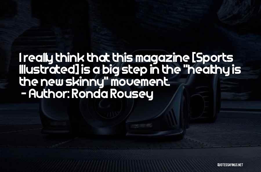 Ronda Rousey Quotes: I Really Think That This Magazine [sports Illustrated] Is A Big Step In The Healthy Is The New Skinny Movement.