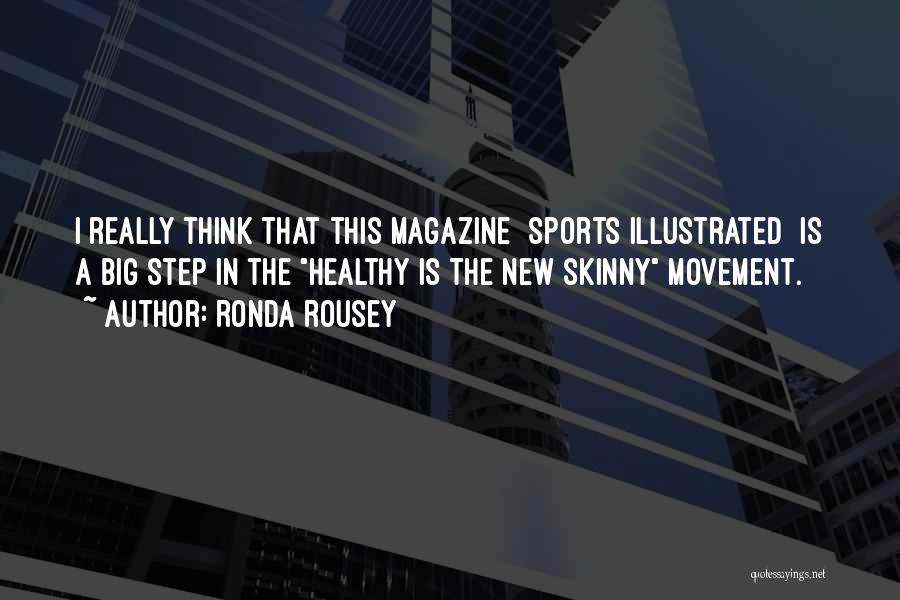 Ronda Rousey Quotes: I Really Think That This Magazine [sports Illustrated] Is A Big Step In The Healthy Is The New Skinny Movement.