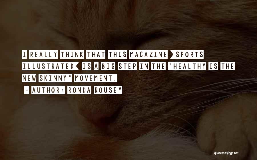 Ronda Rousey Quotes: I Really Think That This Magazine [sports Illustrated] Is A Big Step In The Healthy Is The New Skinny Movement.