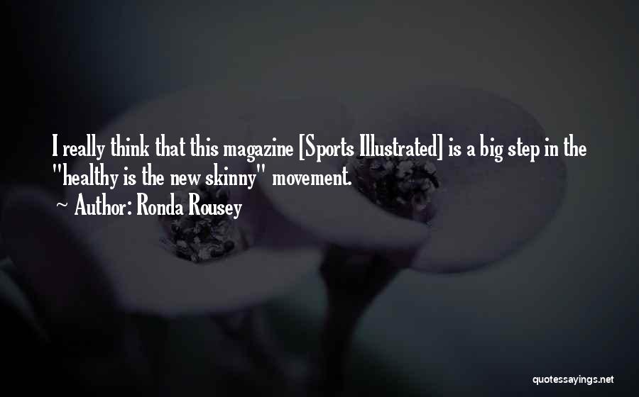 Ronda Rousey Quotes: I Really Think That This Magazine [sports Illustrated] Is A Big Step In The Healthy Is The New Skinny Movement.