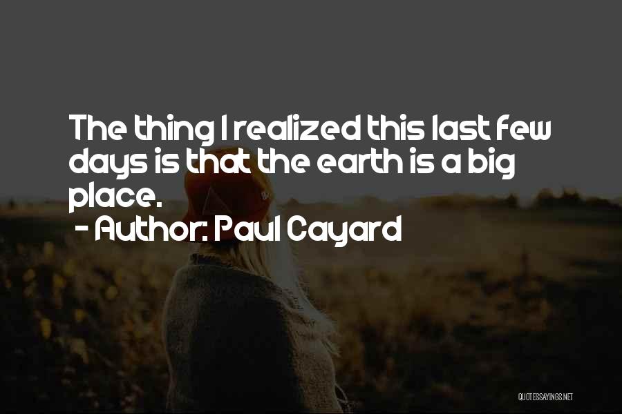 Paul Cayard Quotes: The Thing I Realized This Last Few Days Is That The Earth Is A Big Place.