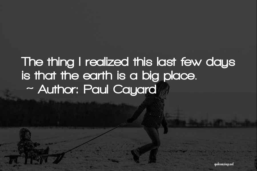 Paul Cayard Quotes: The Thing I Realized This Last Few Days Is That The Earth Is A Big Place.