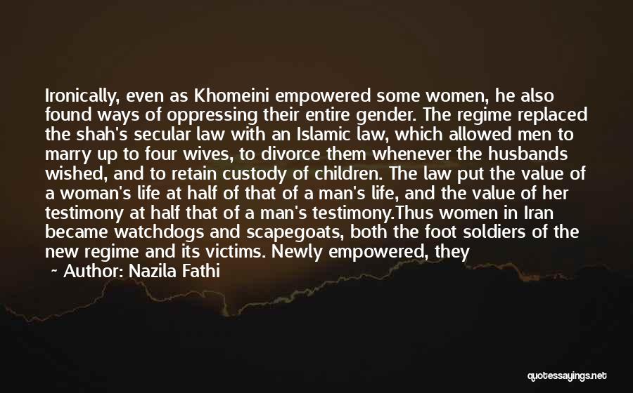 Nazila Fathi Quotes: Ironically, Even As Khomeini Empowered Some Women, He Also Found Ways Of Oppressing Their Entire Gender. The Regime Replaced The